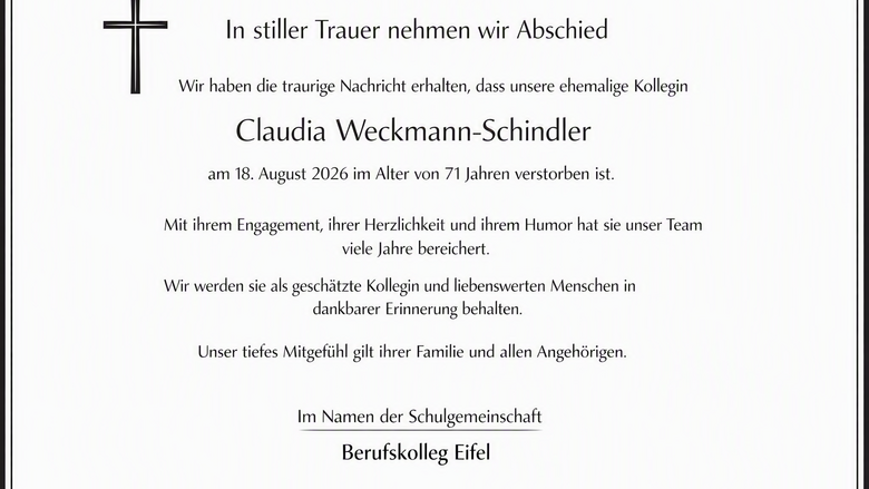 erstelle eine todesanzeige für eine homepage. Elegant, schlicht, schwarzer rahmen, elegantes kreuz oben links. Text alle zeilen zentriert. Text ist: In stiller Trauer nehmen wir Abschied Wir haben die traurige Nachricht erhalten, dass unsere ehemalige Kollegin Claudia Weckmann-Schindler am 18. August 2026 im Alter von 71 Jahren verstorben ist. Mit ihrem Engagement, ihrer Herzlichkeit und ihrem Humor hat sie unser Team viele Jahre bereichert. Wir werden sie als geschätzte Kollegin und liebenswerten Menschen in dankbarer Erinnerung behalten. Unser tiefes Mitgefühl gilt ihrer Familie und allen Angehörigen. Im Namen der Schulgemeinschaft Berufskolleg Eifel